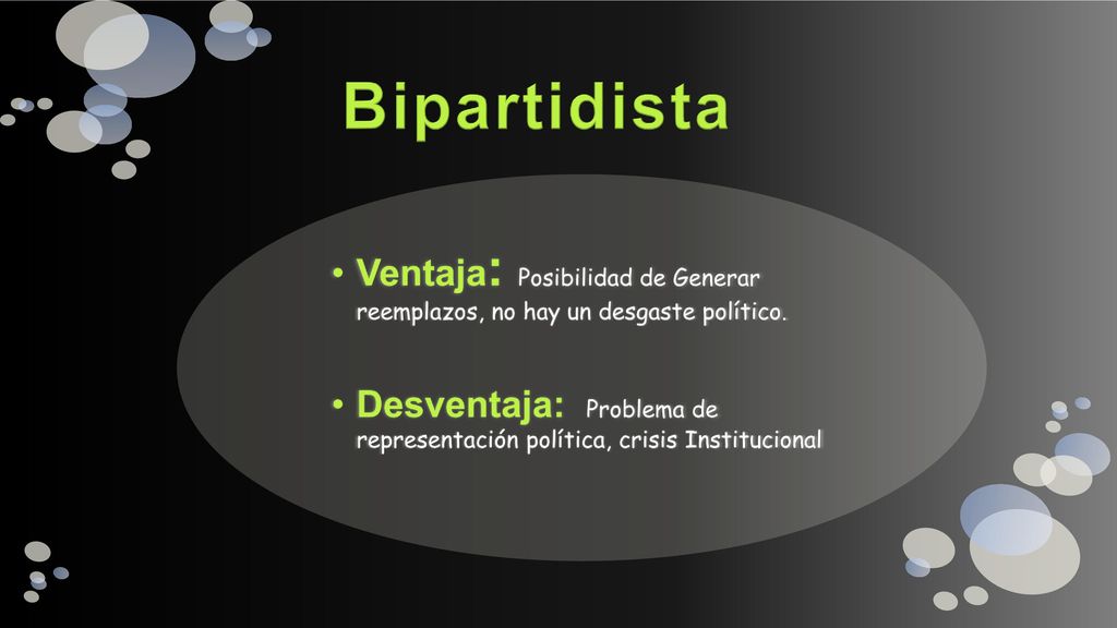 Bipartidista Ventaja: Posibilidad de Generar reemplazos, no hay un desgaste político.