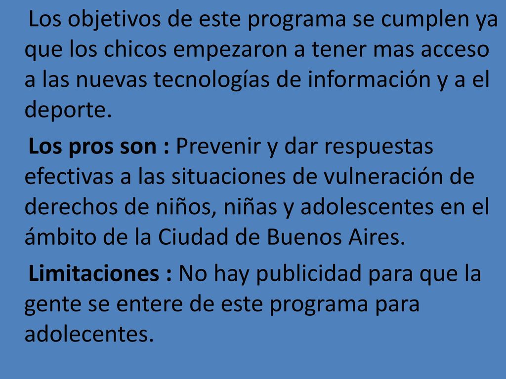 Los objetivos de este programa se cumplen ya que los chicos empezaron a tener mas acceso a las nuevas tecnologías de información y a el deporte.