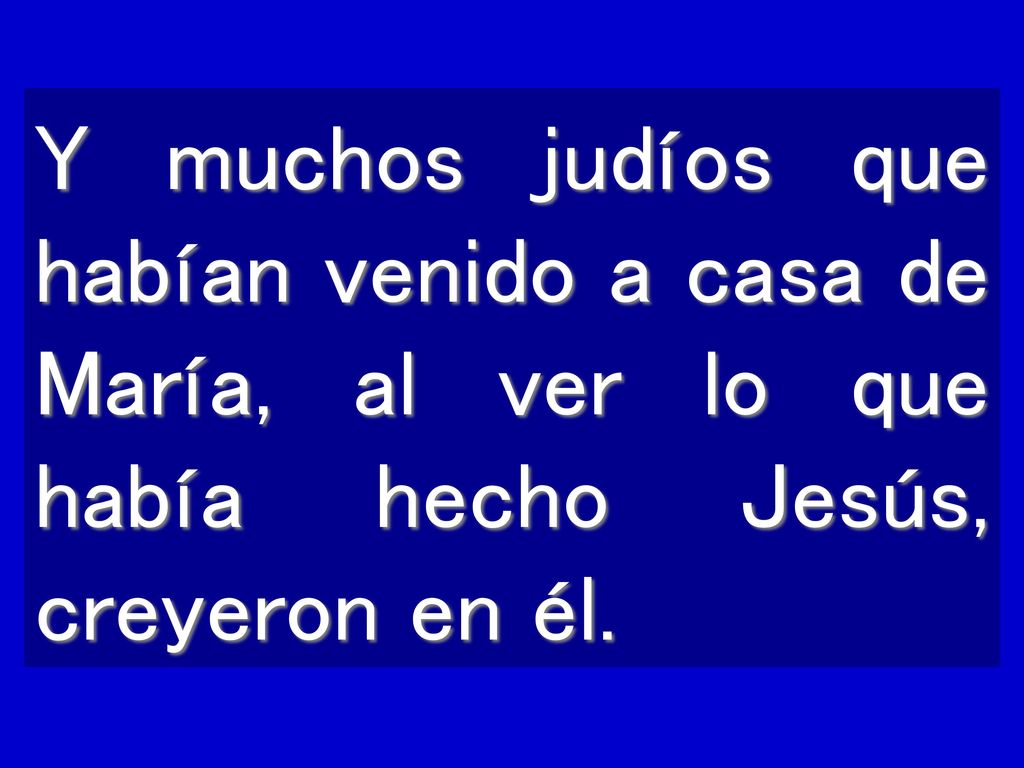 Y muchos judíos que habían venido a casa de María, al ver lo que había hecho Jesús, creyeron en él.