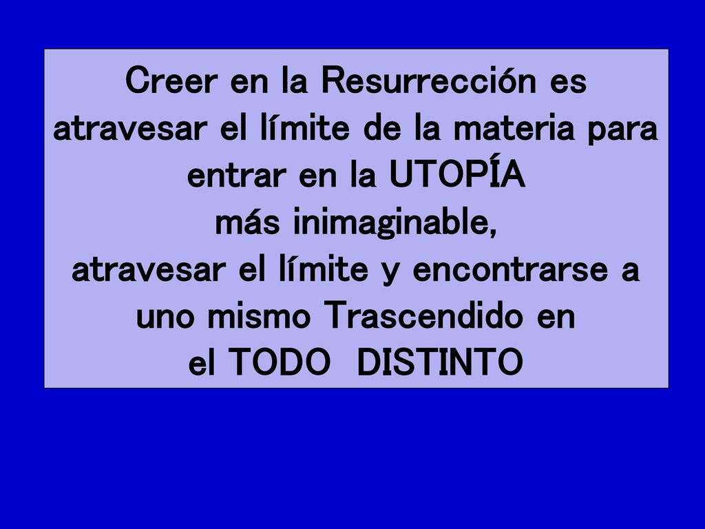 Creer en la Resurrección es atravesar el límite de la materia para entrar en la UTOPÍA