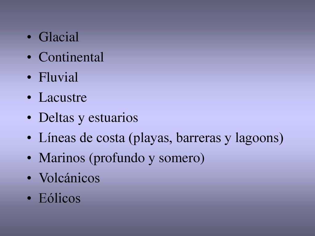 Glacial Continental. Fluvial. Lacustre. Deltas y estuarios. Líneas de costa (playas, barreras y lagoons)