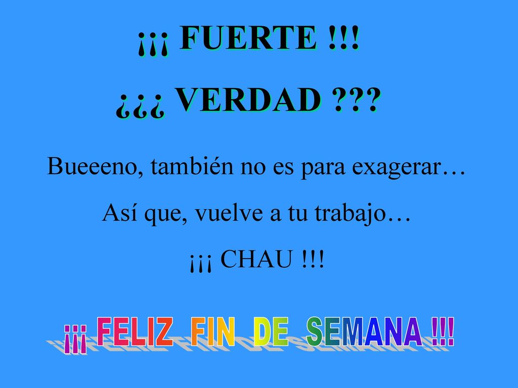 ¡¡¡ FUERTE !!! ¿¿¿ VERDAD Bueeeno, también no es para exagerar…