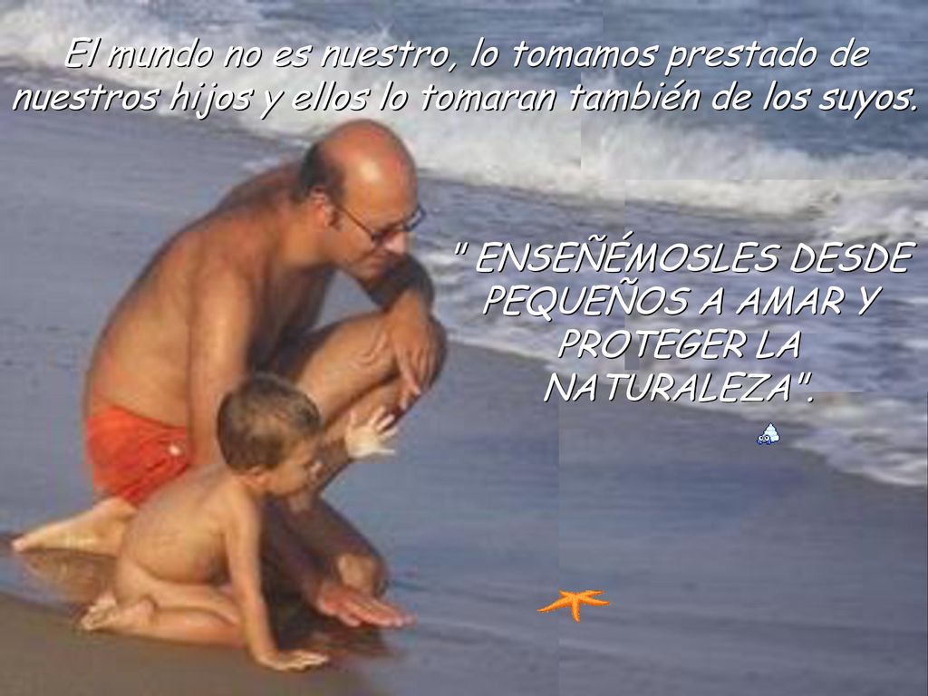ENSEÑÉMOSLES DESDE PEQUEÑOS A AMAR Y PROTEGER LA NATURALEZA .