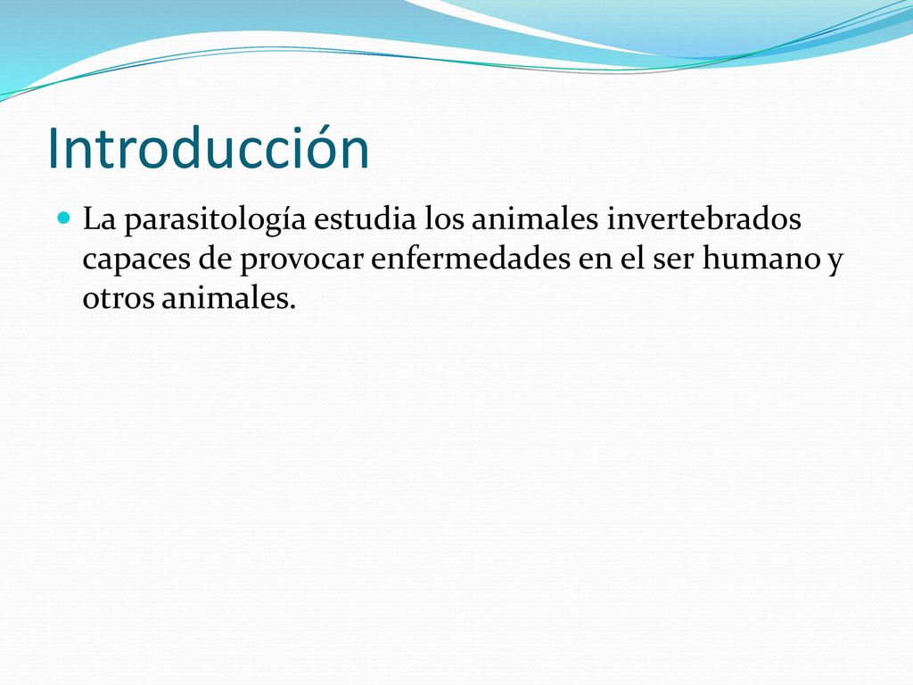 Introducción La parasitología estudia los animales invertebrados capaces de provocar enfermedades en el ser humano y otros animales.