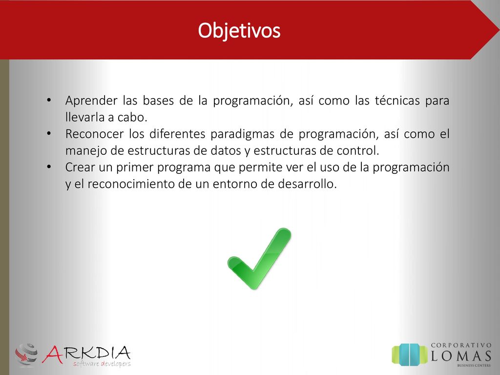 Objetivos Aprender las bases de la programación, así como las técnicas para llevarla a cabo.