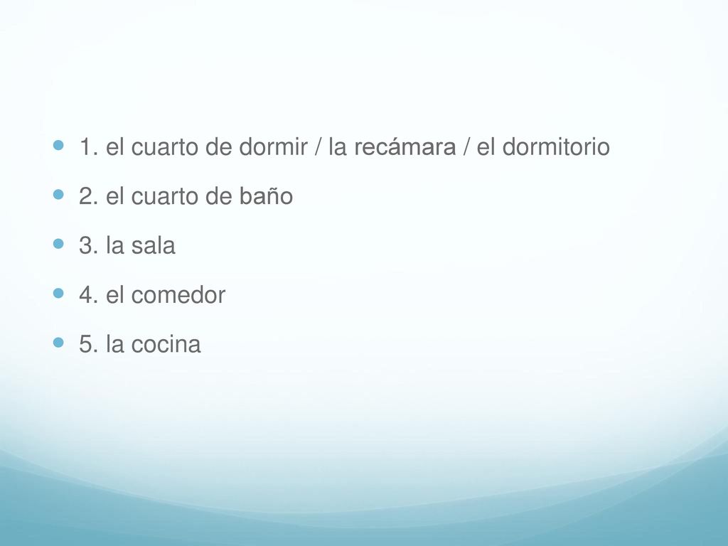 1. el cuarto de dormir / la recámara / el dormitorio