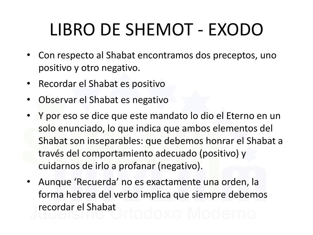 LIBRO DE SHEMOT - EXODO Con respecto al Shabat encontramos dos preceptos, uno positivo y otro negativo.