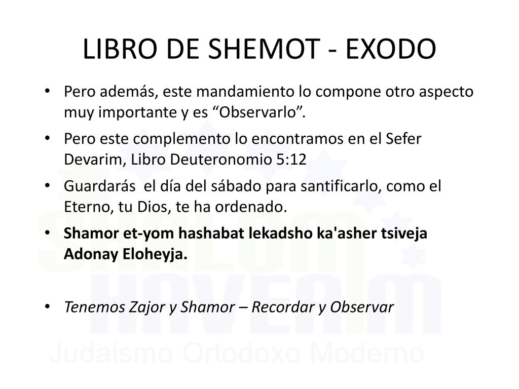 LIBRO DE SHEMOT - EXODO Pero además, este mandamiento lo compone otro aspecto muy importante y es Observarlo .