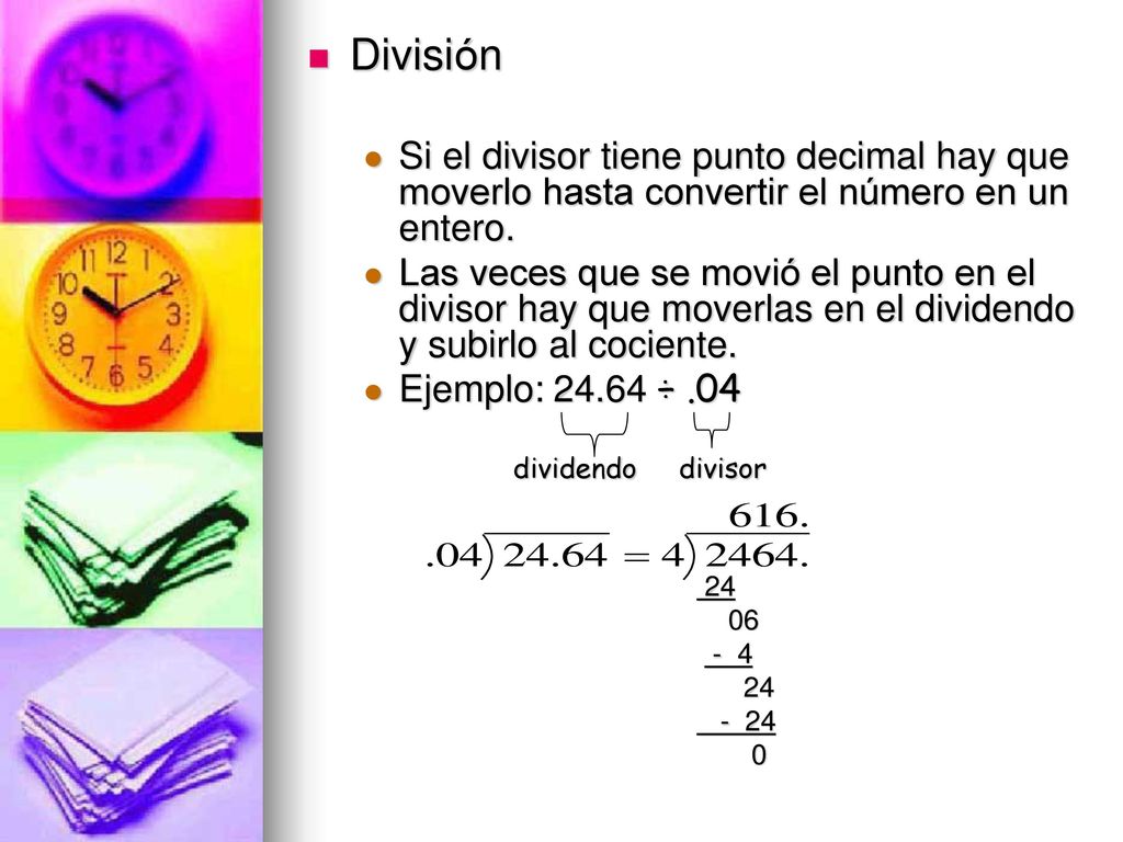 División Si el divisor tiene punto decimal hay que moverlo hasta convertir el número en un entero.
