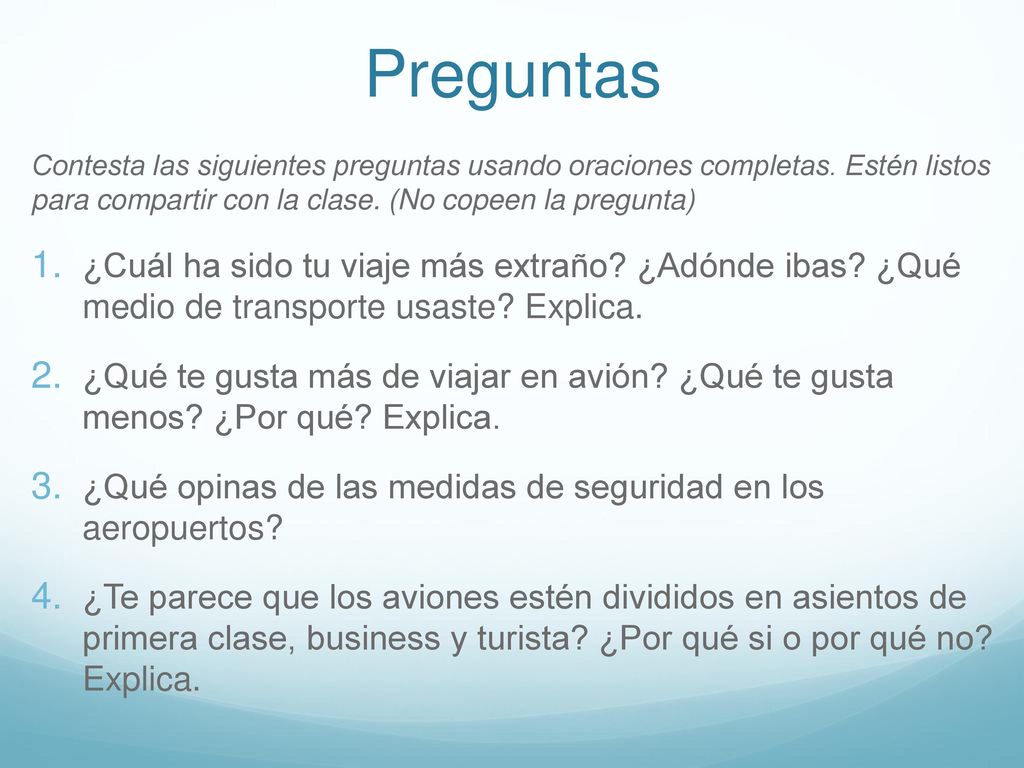 Preguntas Contesta las siguientes preguntas usando oraciones completas. Estén listos para compartir con la clase. (No copeen la pregunta)