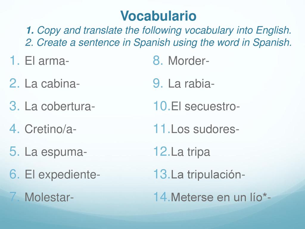 Vocabulario 1. Copy and translate the following vocabulary into English. 2. Create a sentence in Spanish using the word in Spanish.