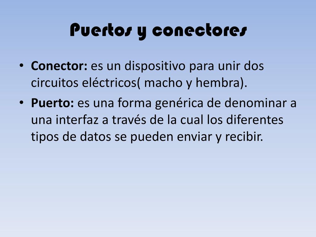 Puertos y conectores Conector: es un dispositivo para unir dos circuitos eléctricos( macho y hembra).