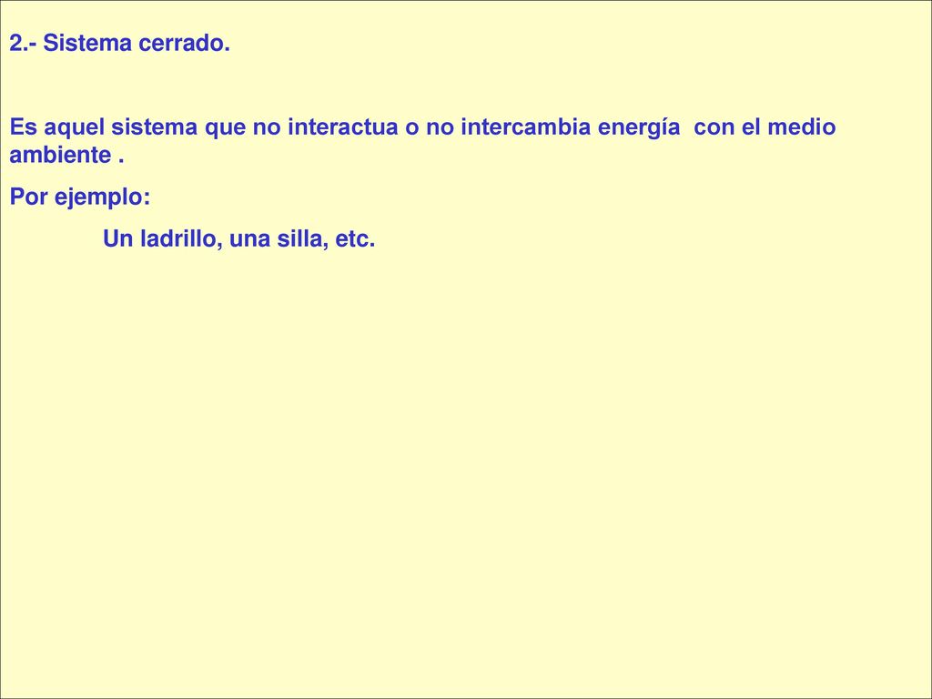 2.- Sistema cerrado. Es aquel sistema que no interactua o no intercambia energía con el medio ambiente .