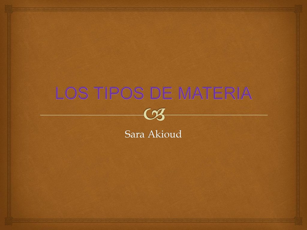 LOS TIPOS DE MATERIA Sara Akioud