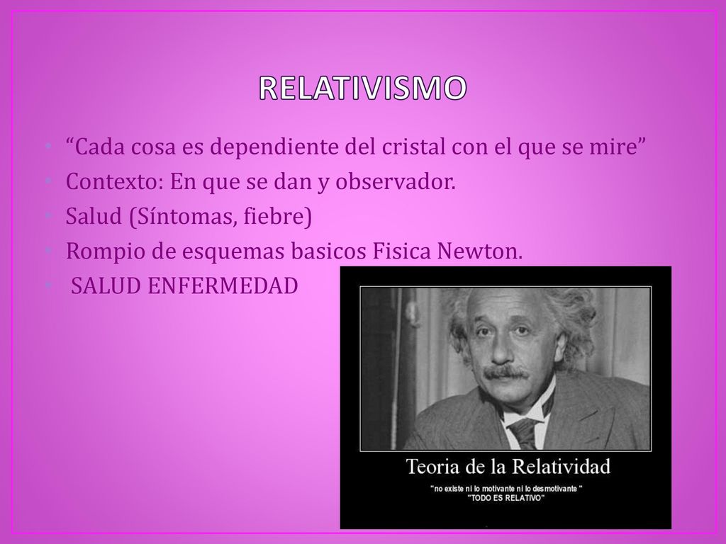 RELATIVISMO Cada cosa es dependiente del cristal con el que se mire
