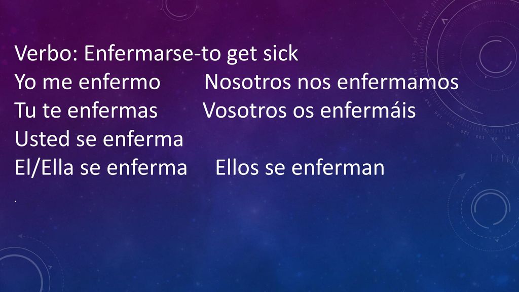 Verbo: Enfermarse-to get sick Yo me enfermo Nosotros nos enfermamos