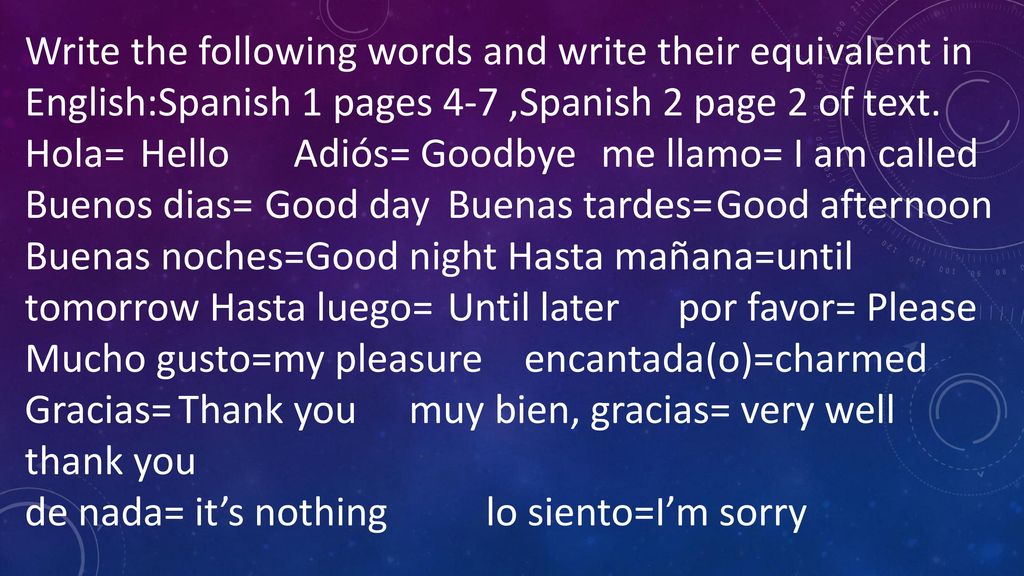Write the following words and write their equivalent in English:Spanish 1 pages 4-7 ,Spanish 2 page 2 of text.