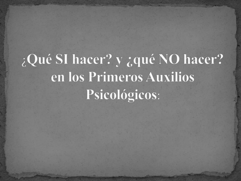 ¿Qué SI hacer y ¿qué NO hacer en los Primeros Auxilios Psicológicos: