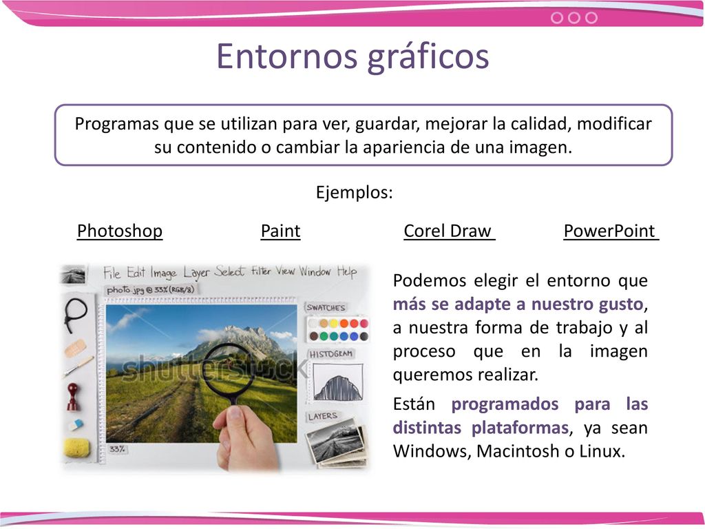 Entornos gráficos Programas que se utilizan para ver, guardar, mejorar la calidad, modificar su contenido o cambiar la apariencia de una imagen.
