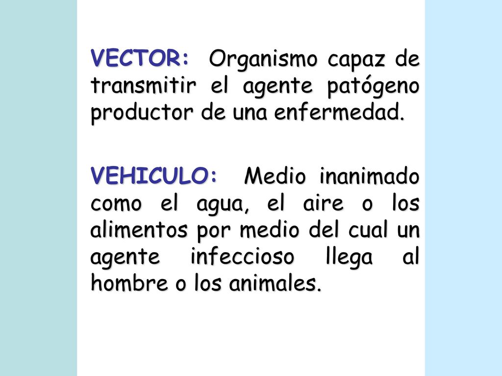 VECTOR: Organismo capaz de transmitir el agente patógeno productor de una enfermedad.