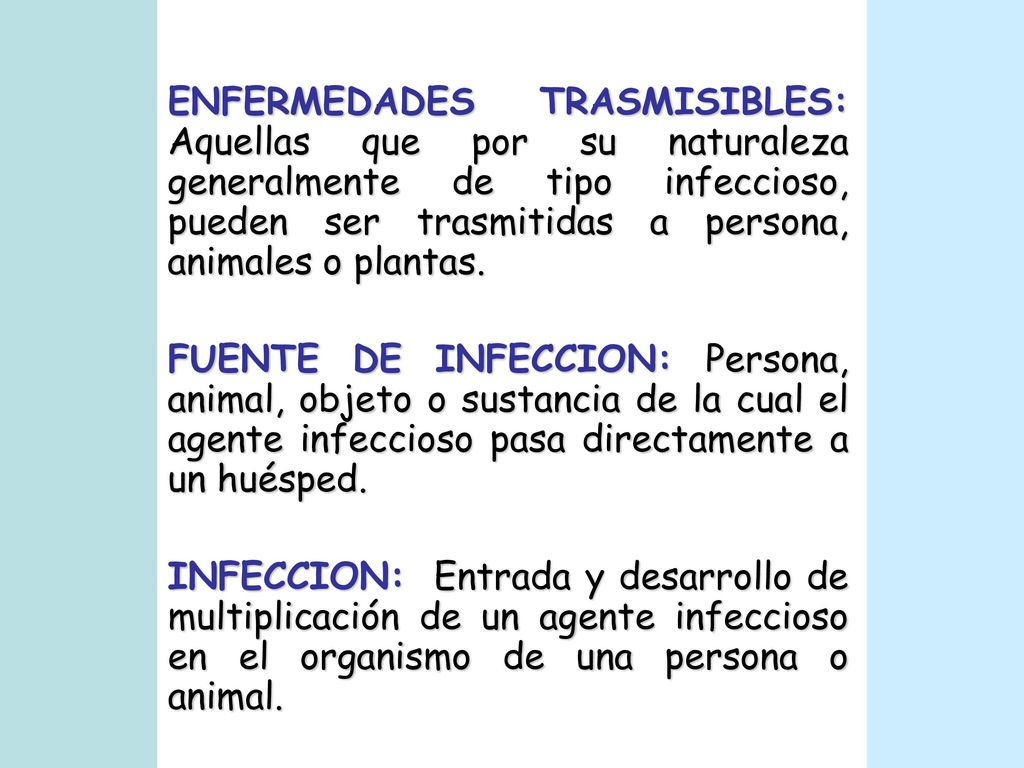 ENFERMEDADES TRASMISIBLES: Aquellas que por su naturaleza generalmente de tipo infeccioso, pueden ser trasmitidas a persona, animales o plantas.