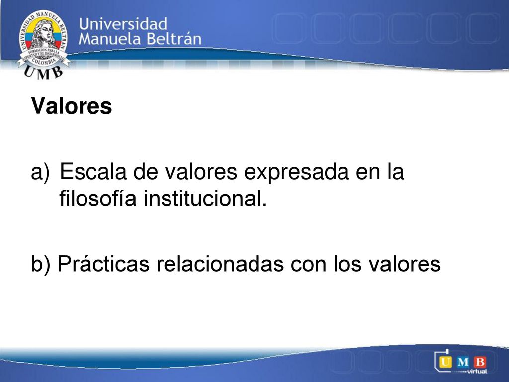 Valores Escala de valores expresada en la filosofía institucional.