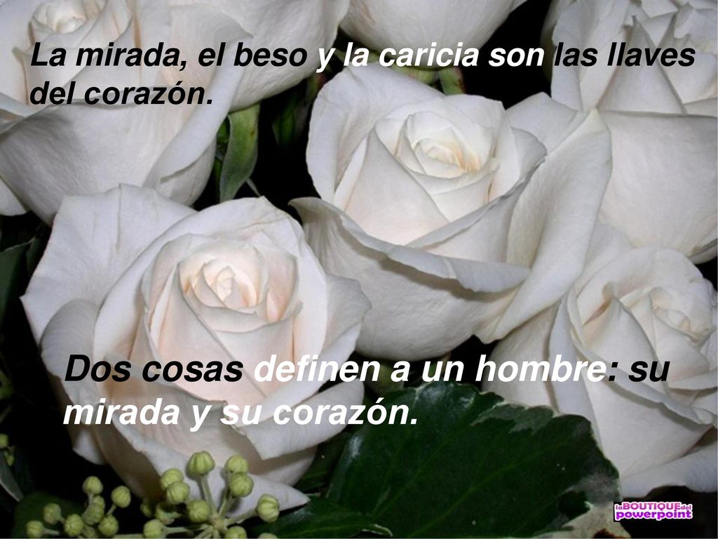 Dos cosas definen a un hombre: su mirada y su corazón.