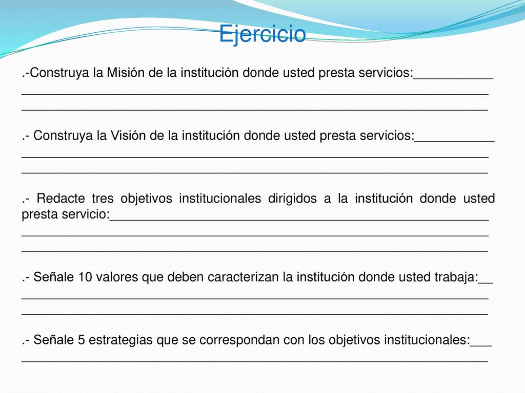 Ejercicio .-Construya la Misión de la institución donde usted presta servicios:___________.
