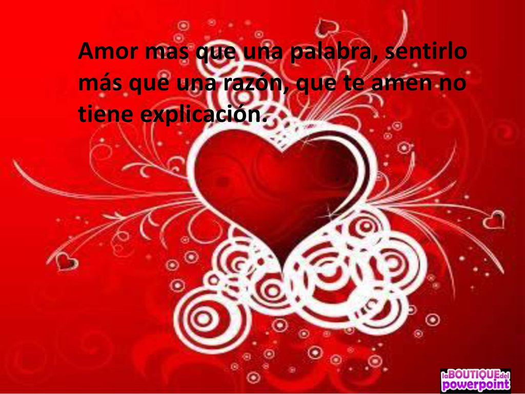 Amor mas que una palabra, sentirlo más que una razón, que te amen no tiene explicación.