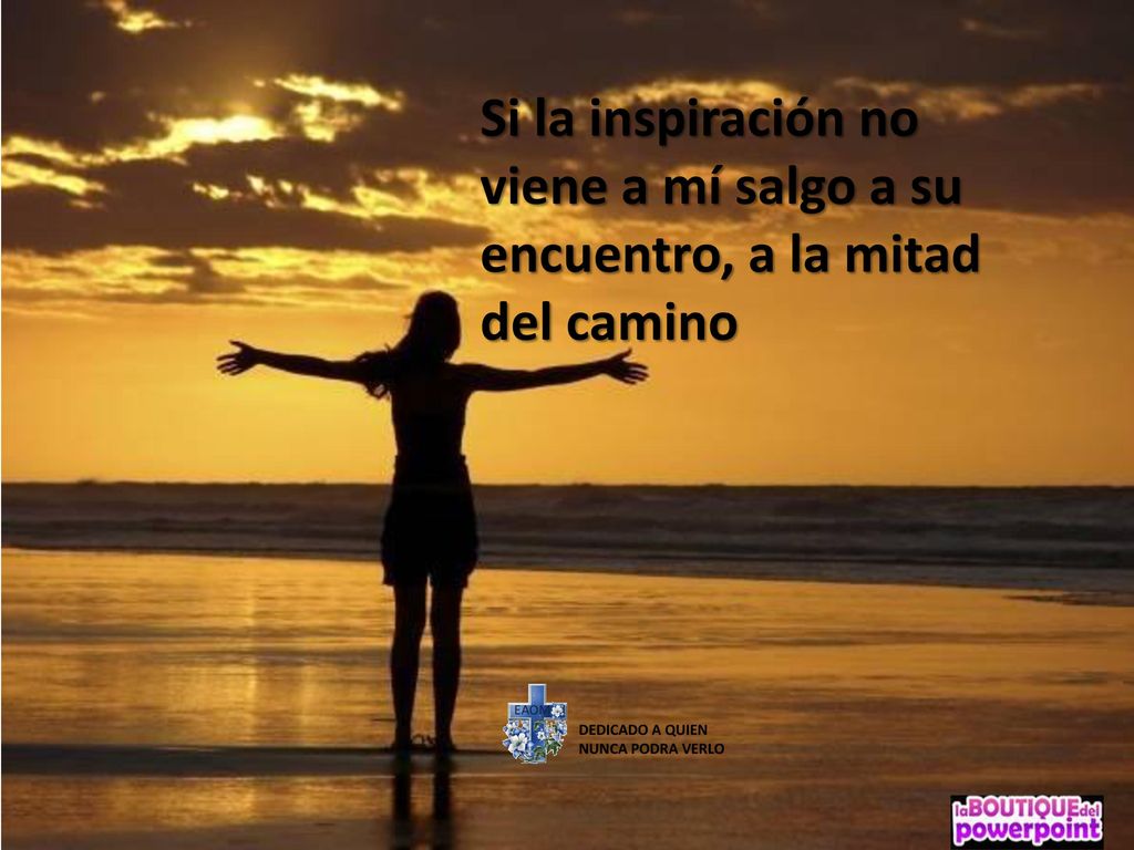 Si la inspiración no viene a mí salgo a su encuentro, a la mitad del camino