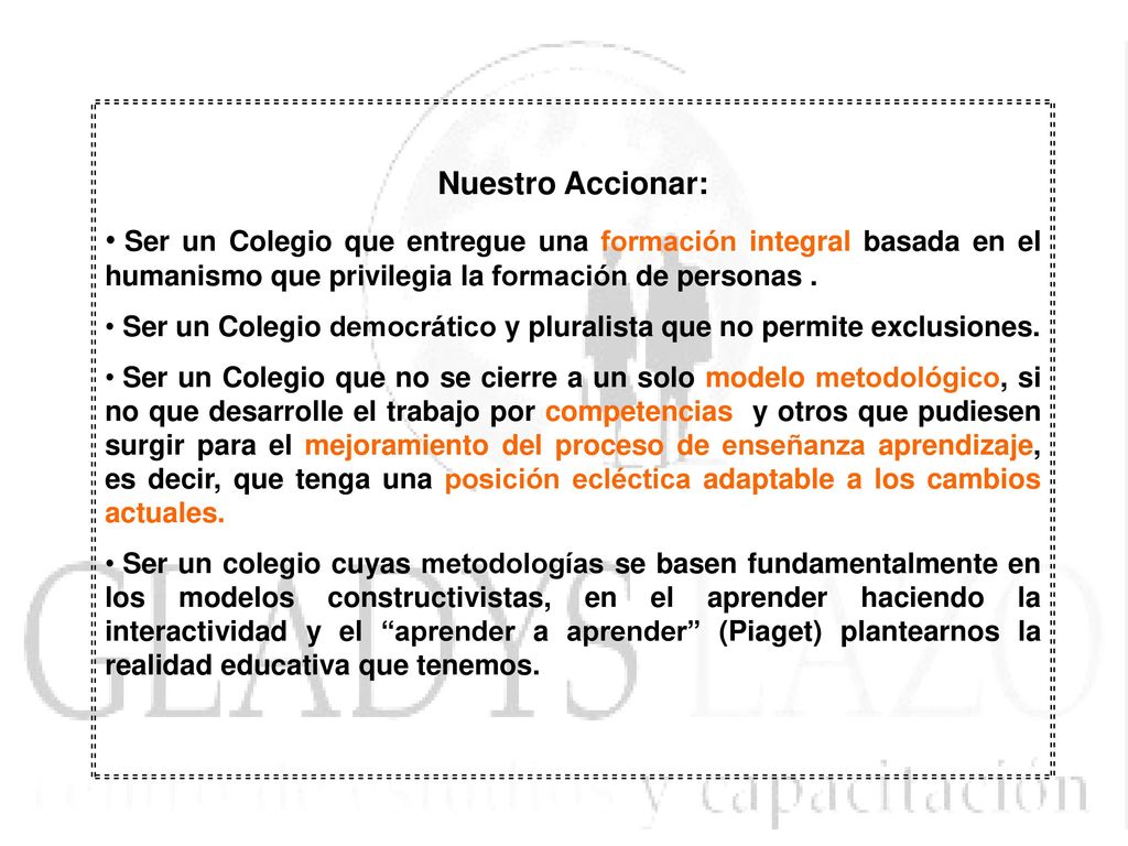 Nuestro Accionar: Ser un Colegio que entregue una formación integral basada en el humanismo que privilegia la formación de personas .