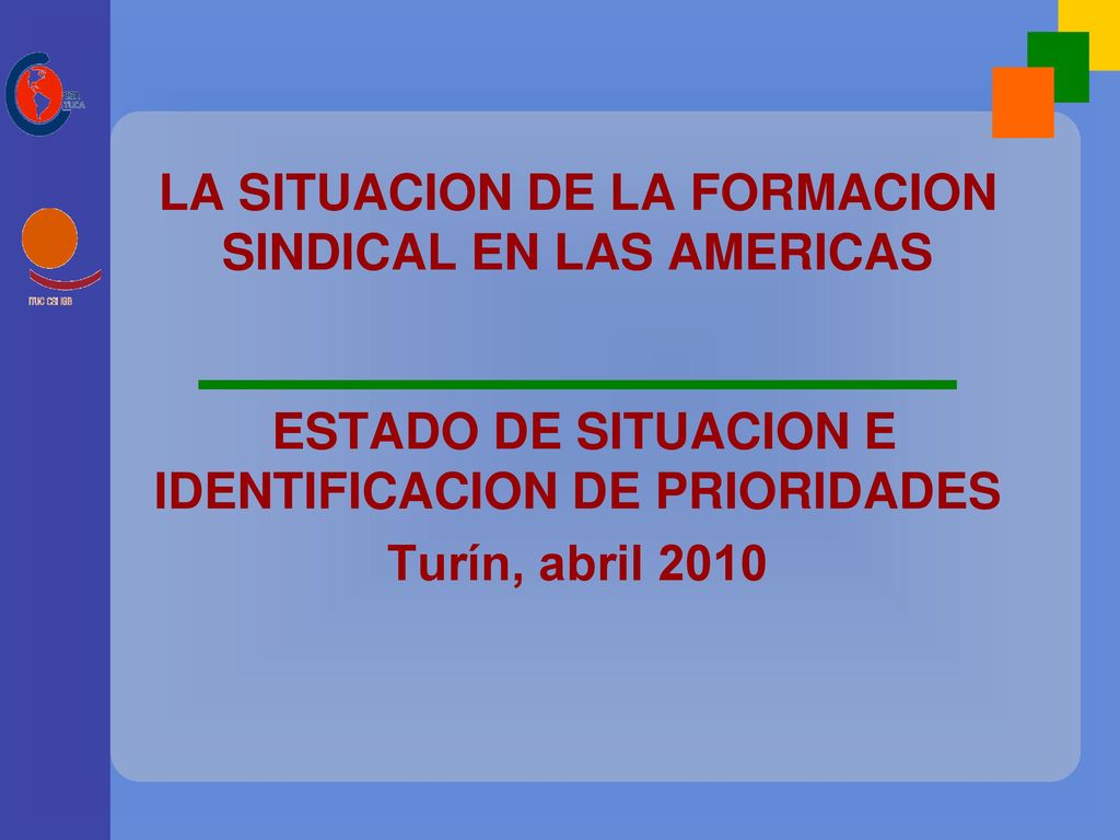 LA SITUACION DE LA FORMACION SINDICAL EN LAS AMERICAS ESTADO DE SITUACION E IDENTIFICACION DE PRIORIDADES Turín, abril 2010