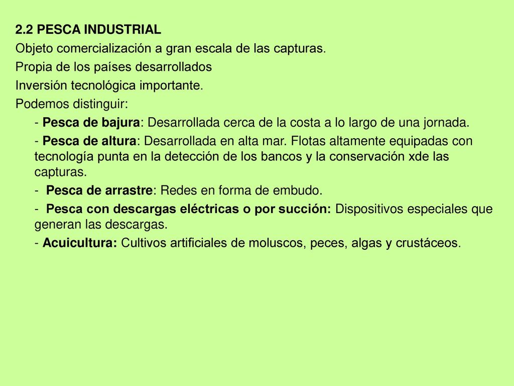 2.2 PESCA INDUSTRIAL Objeto comercialización a gran escala de las capturas. Propia de los países desarrollados.