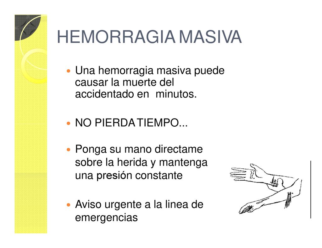 HEMORRAGIA MASIVA Una hemorragia masiva puede causar la muerte del accidentado en minutos. NO PIERDA TIEMPO...