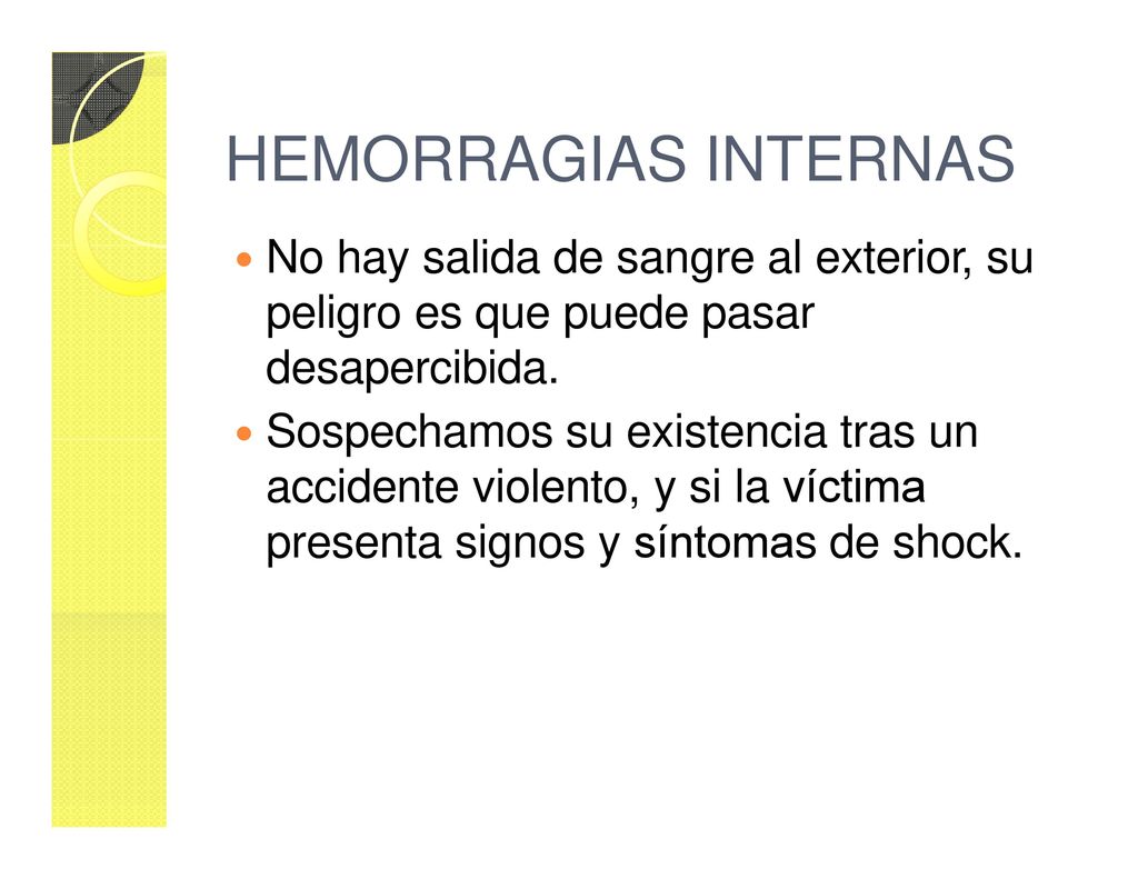 HEMORRAGIAS INTERNAS No hay salida de sangre al exterior, su peligro es que puede pasar desapercibida.