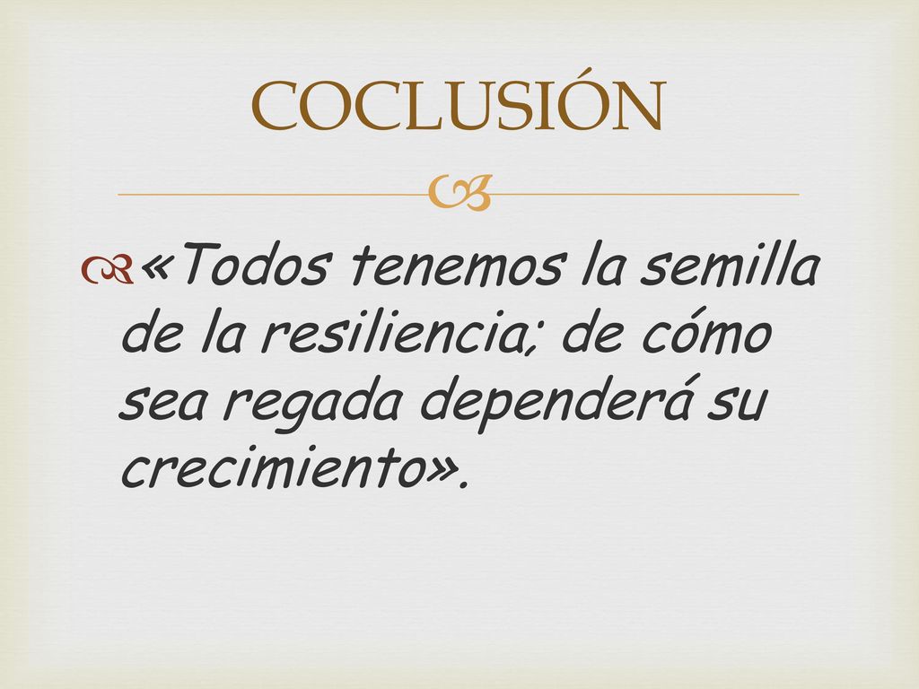 COCLUSIÓN «Todos tenemos la semilla de la resiliencia; de cómo sea regada dependerá su crecimiento».