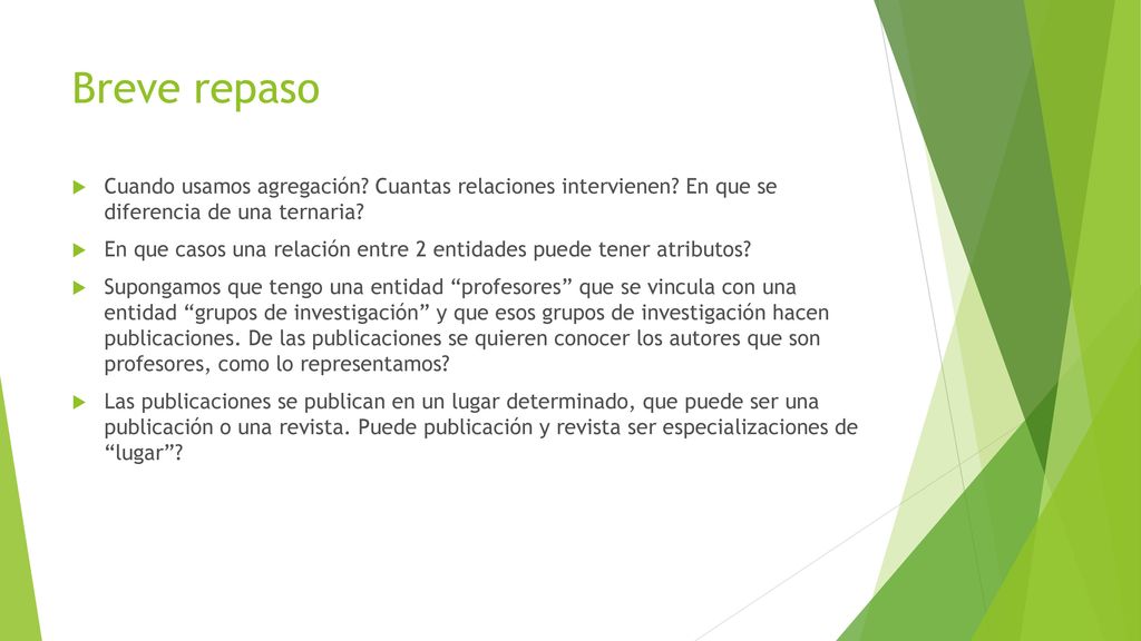Breve repaso Cuando usamos agregación Cuantas relaciones intervienen En que se diferencia de una ternaria
