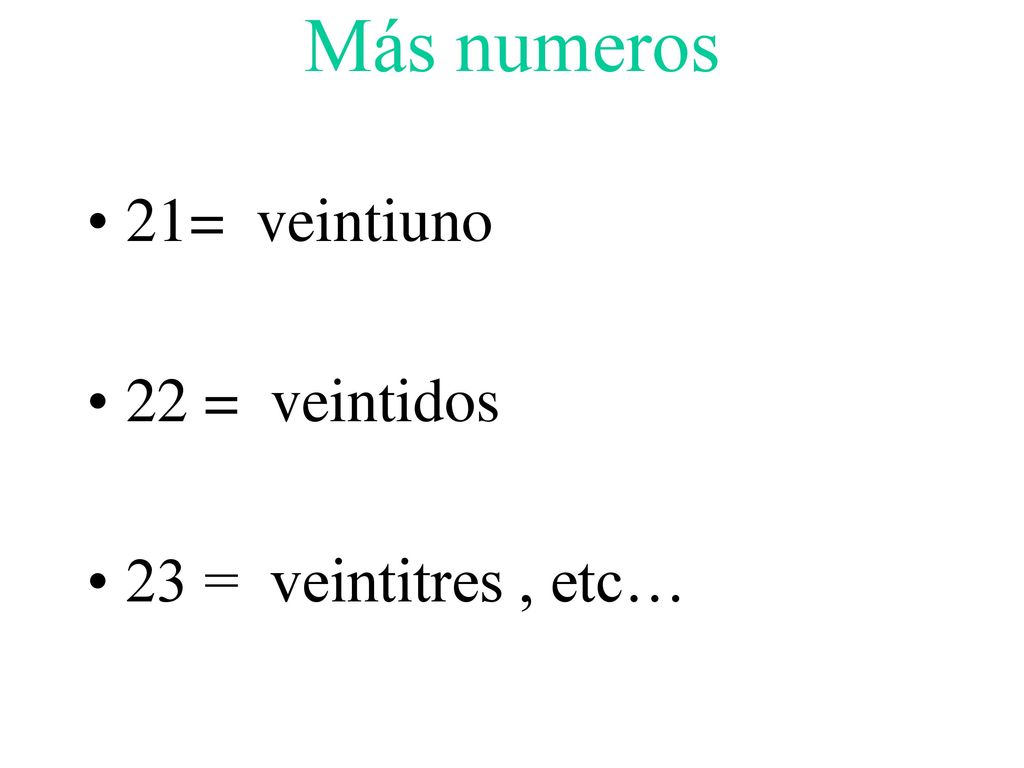 Más numeros 21 = veintiuno 22 = veintidos 23 = veintitres , etc…