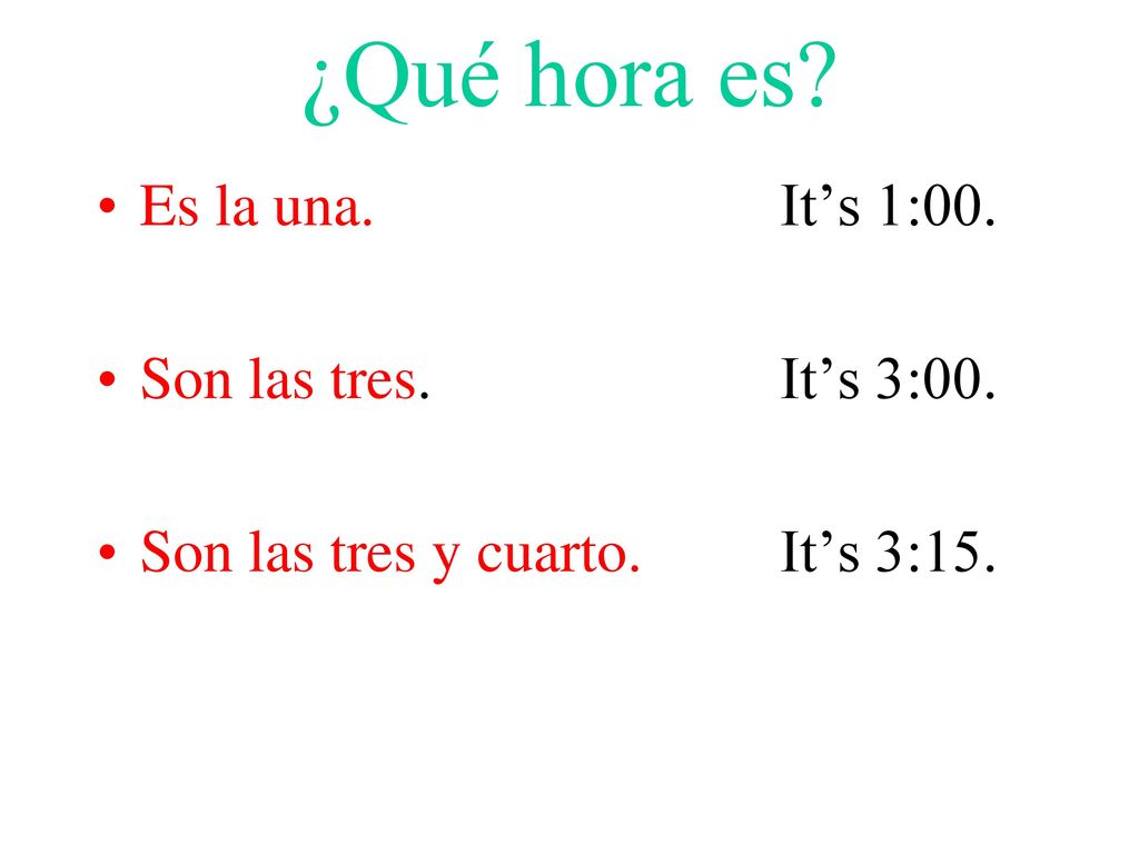 ¿Qué hora es Es la una. It’s 1:00. Son las tres. It’s 3:00.
