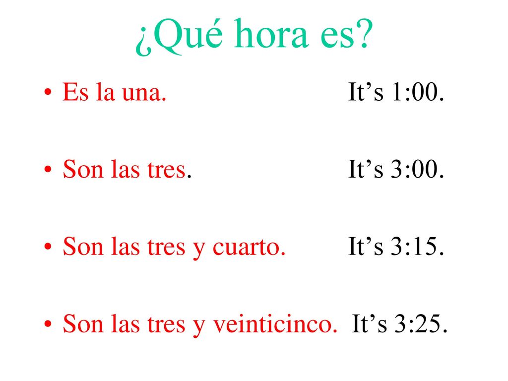 ¿Qué hora es Es la una. It’s 1:00. Son las tres. It’s 3:00.