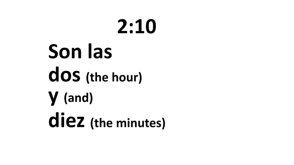 2:10 Son las dos (the hour) y (and) diez (the minutes)