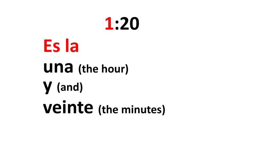 1:20 Es la una (the hour) y (and) veinte (the minutes)