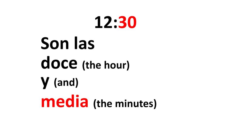 12:30 Son las doce (the hour) y (and) media (the minutes)