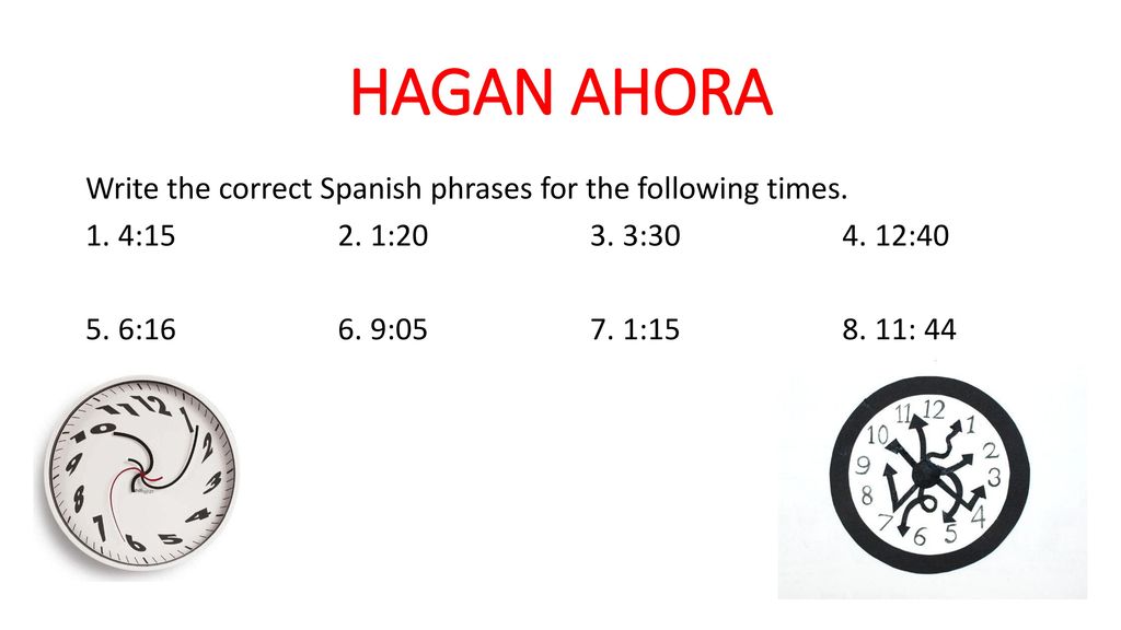 HAGAN AHORA Write the correct Spanish phrases for the following times.