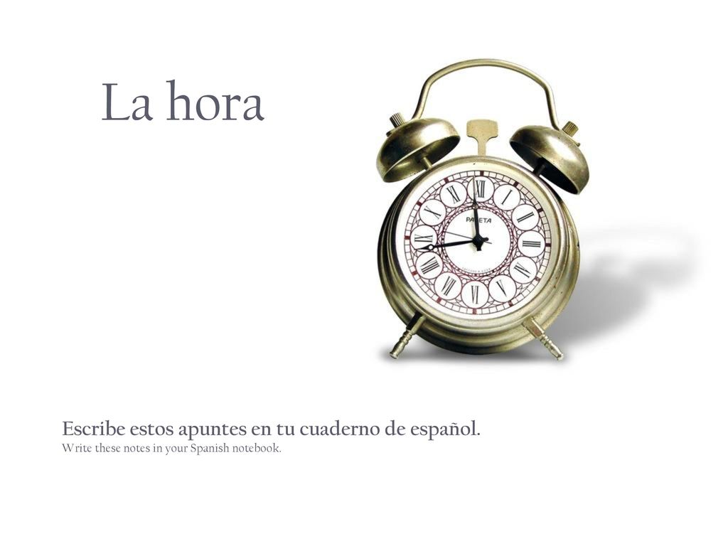 La hora Escribe estos apuntes en tu cuaderno de español.
