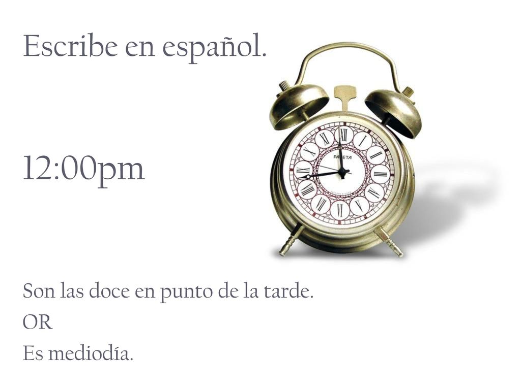 12:00pm Escribe en español. Son las doce en punto de la tarde. OR
