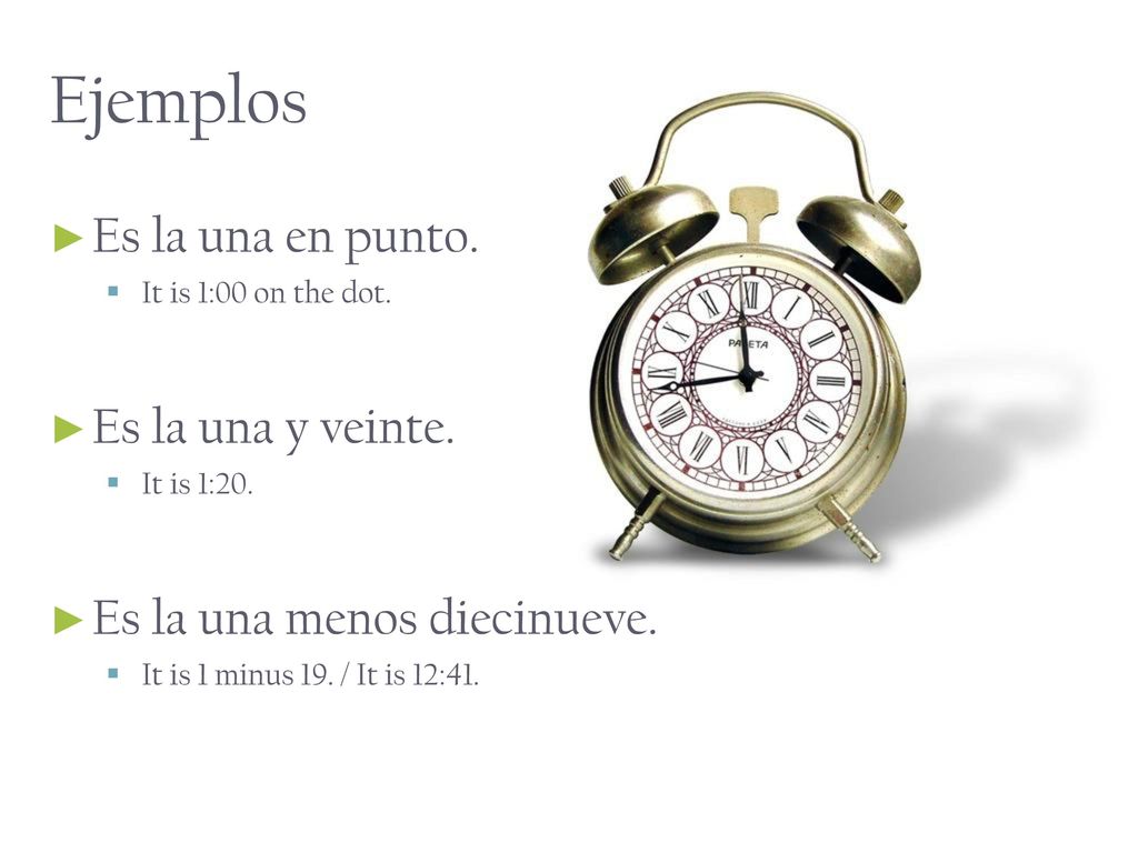 Ejemplos Es la una en punto. Es la una y veinte.