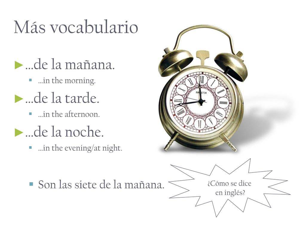 Más vocabulario …de la mañana. …de la tarde. …de la noche.