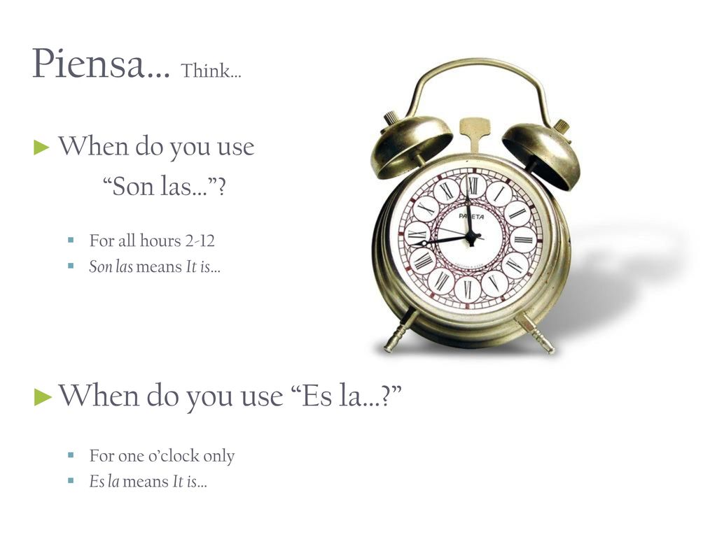 Piensa… Think… When do you use Es la… When do you use Son las…
