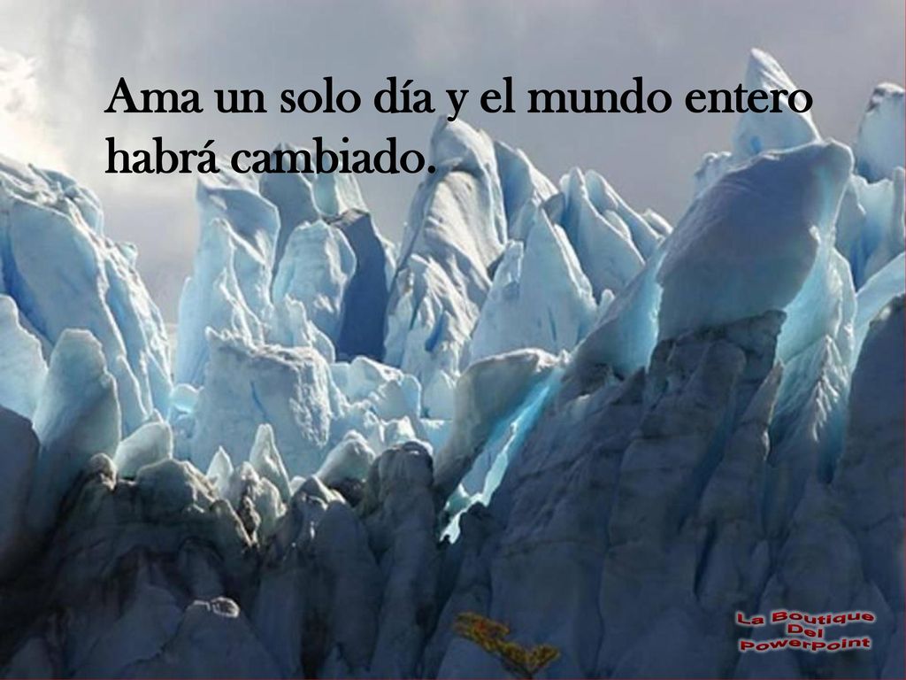 Ama un solo día y el mundo entero habrá cambiado.